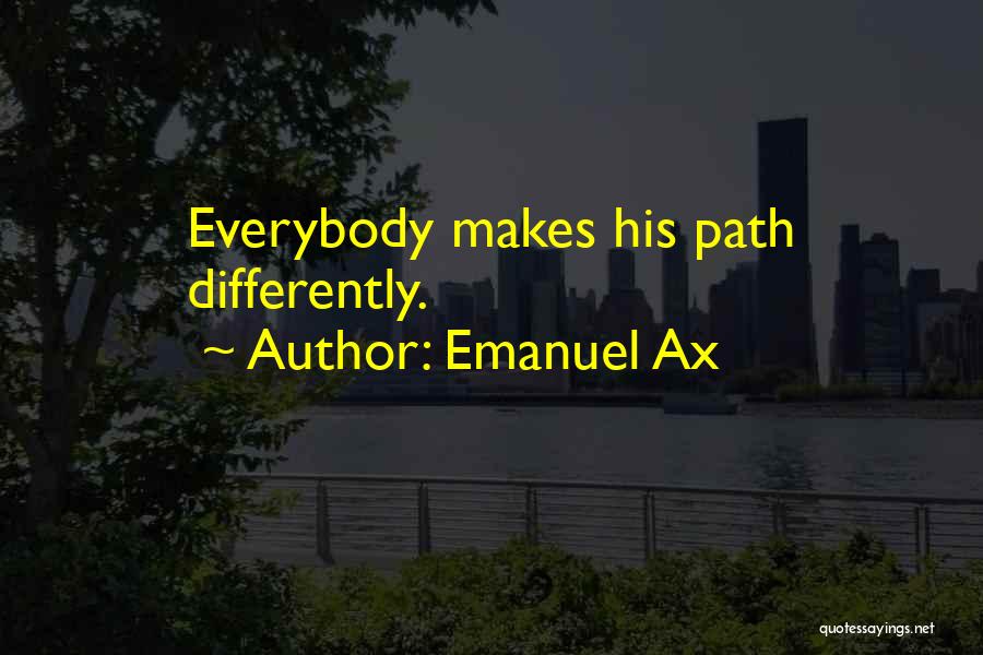 Emanuel Ax Quotes: Everybody Makes His Path Differently.