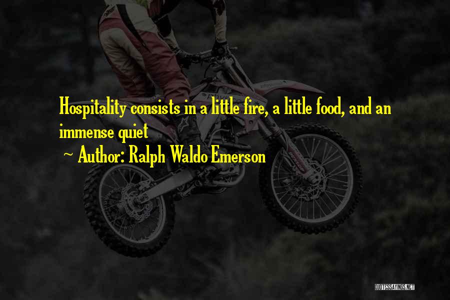 Ralph Waldo Emerson Quotes: Hospitality Consists In A Little Fire, A Little Food, And An Immense Quiet