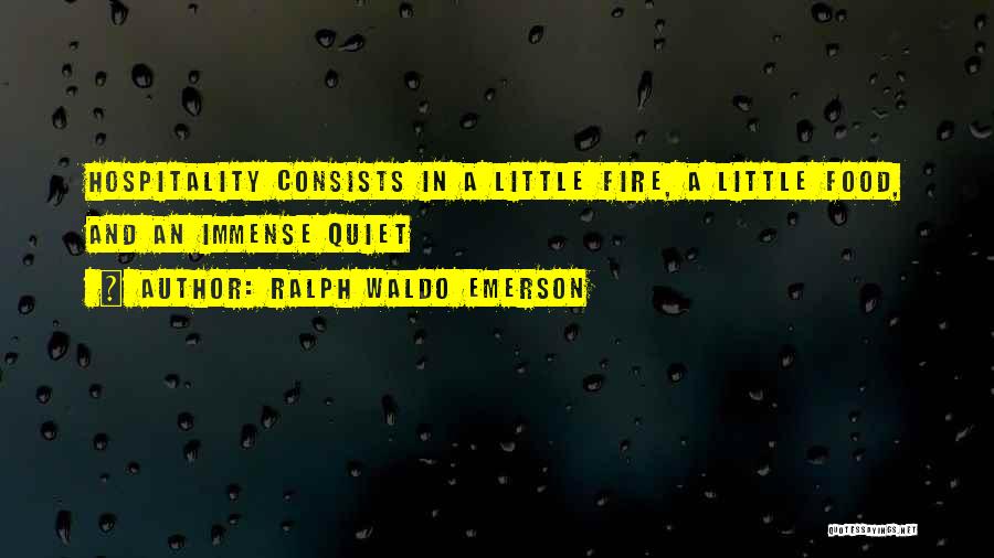 Ralph Waldo Emerson Quotes: Hospitality Consists In A Little Fire, A Little Food, And An Immense Quiet