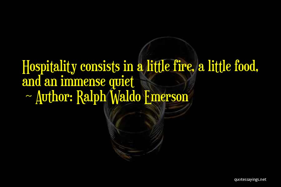 Ralph Waldo Emerson Quotes: Hospitality Consists In A Little Fire, A Little Food, And An Immense Quiet