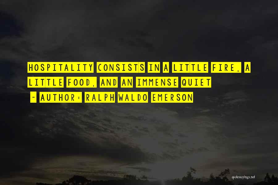 Ralph Waldo Emerson Quotes: Hospitality Consists In A Little Fire, A Little Food, And An Immense Quiet