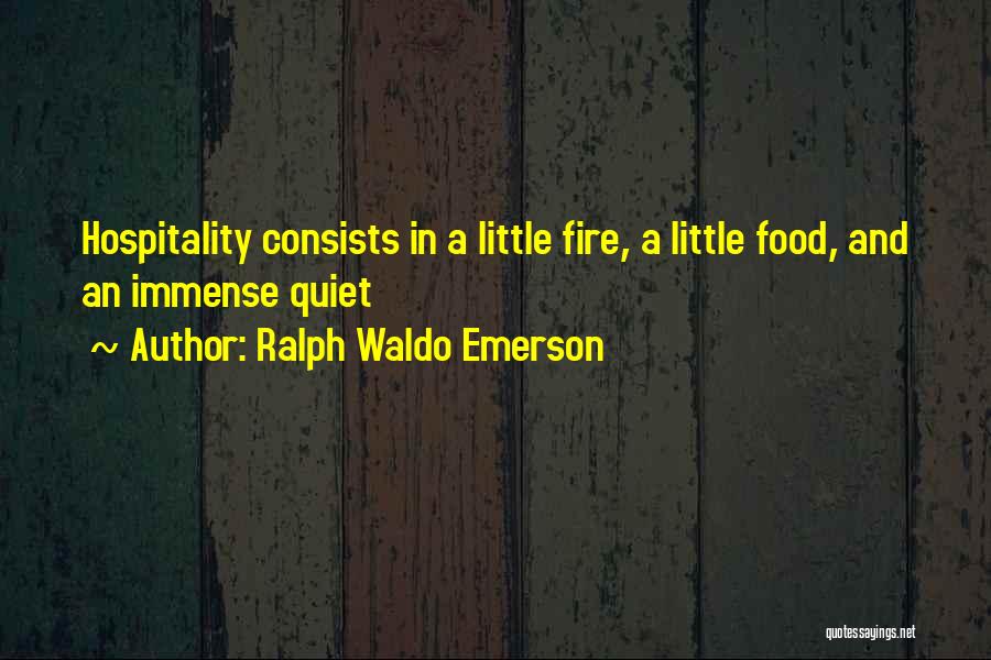 Ralph Waldo Emerson Quotes: Hospitality Consists In A Little Fire, A Little Food, And An Immense Quiet
