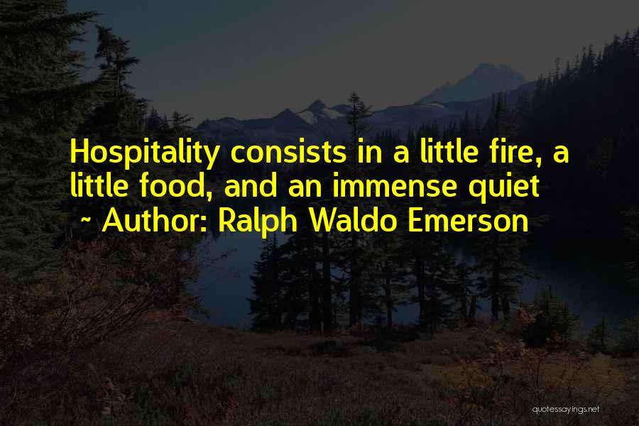 Ralph Waldo Emerson Quotes: Hospitality Consists In A Little Fire, A Little Food, And An Immense Quiet