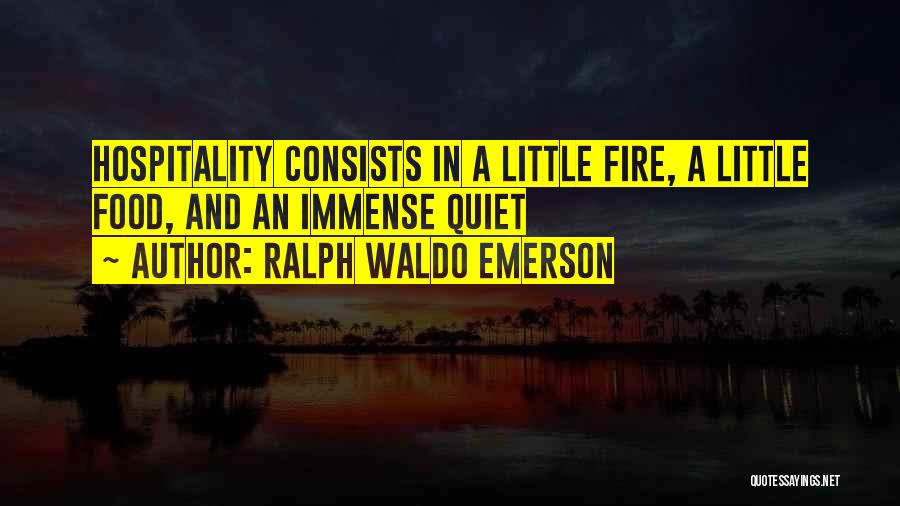 Ralph Waldo Emerson Quotes: Hospitality Consists In A Little Fire, A Little Food, And An Immense Quiet