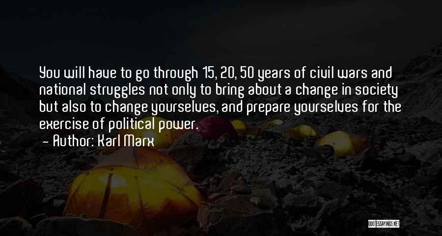 Karl Marx Quotes: You Will Have To Go Through 15, 20, 50 Years Of Civil Wars And National Struggles Not Only To Bring