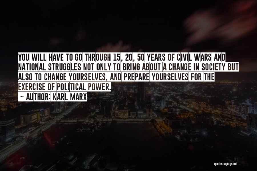 Karl Marx Quotes: You Will Have To Go Through 15, 20, 50 Years Of Civil Wars And National Struggles Not Only To Bring