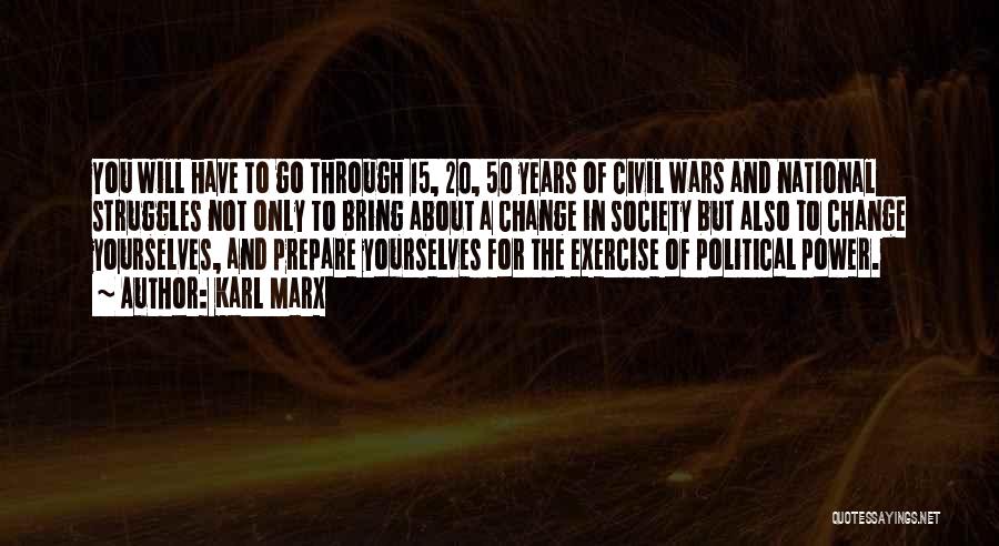Karl Marx Quotes: You Will Have To Go Through 15, 20, 50 Years Of Civil Wars And National Struggles Not Only To Bring