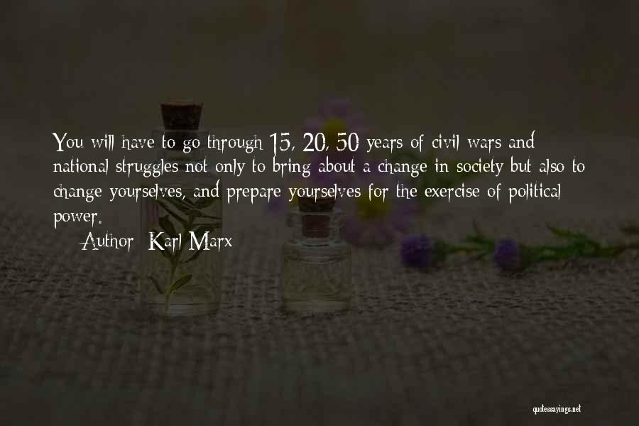 Karl Marx Quotes: You Will Have To Go Through 15, 20, 50 Years Of Civil Wars And National Struggles Not Only To Bring