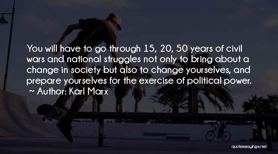 Karl Marx Quotes: You Will Have To Go Through 15, 20, 50 Years Of Civil Wars And National Struggles Not Only To Bring