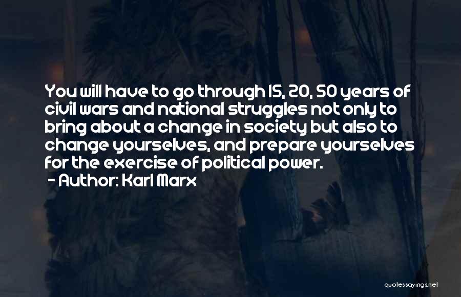 Karl Marx Quotes: You Will Have To Go Through 15, 20, 50 Years Of Civil Wars And National Struggles Not Only To Bring