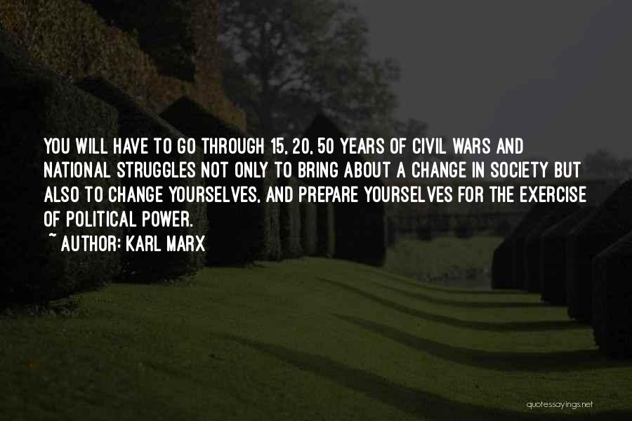 Karl Marx Quotes: You Will Have To Go Through 15, 20, 50 Years Of Civil Wars And National Struggles Not Only To Bring