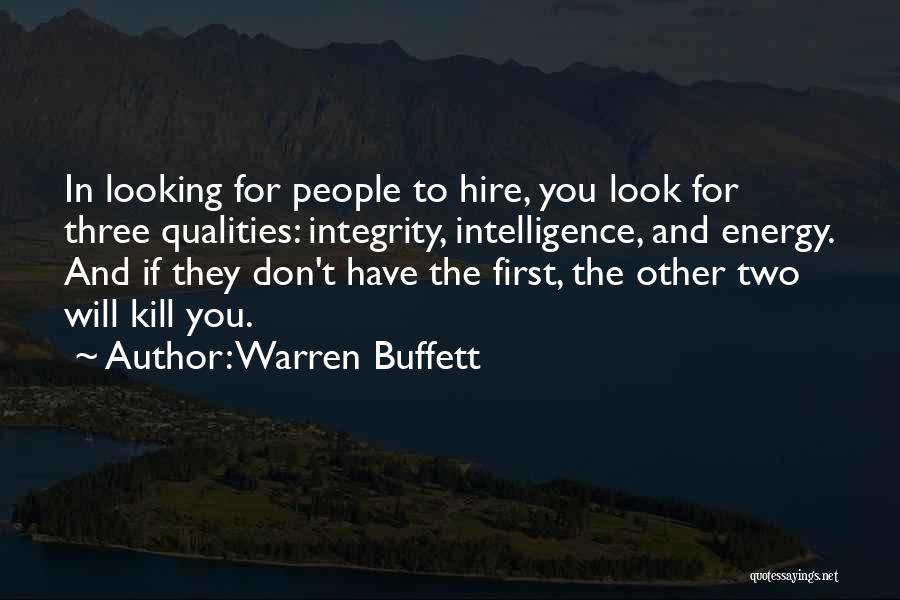 Warren Buffett Quotes: In Looking For People To Hire, You Look For Three Qualities: Integrity, Intelligence, And Energy. And If They Don't Have