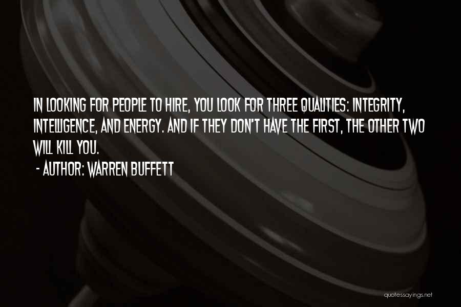 Warren Buffett Quotes: In Looking For People To Hire, You Look For Three Qualities: Integrity, Intelligence, And Energy. And If They Don't Have
