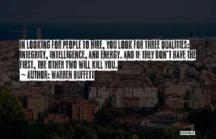 Warren Buffett Quotes: In Looking For People To Hire, You Look For Three Qualities: Integrity, Intelligence, And Energy. And If They Don't Have