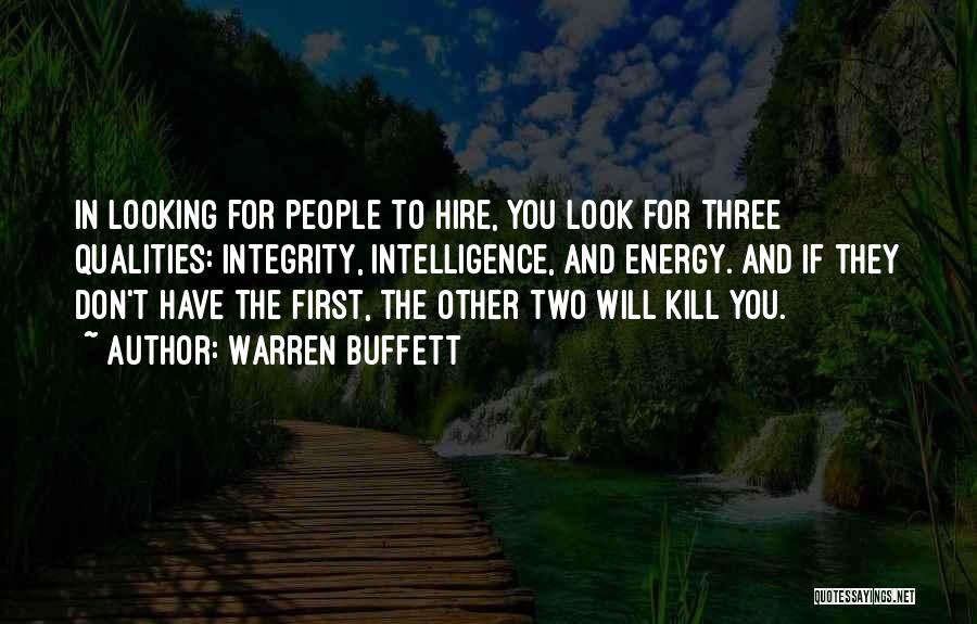 Warren Buffett Quotes: In Looking For People To Hire, You Look For Three Qualities: Integrity, Intelligence, And Energy. And If They Don't Have