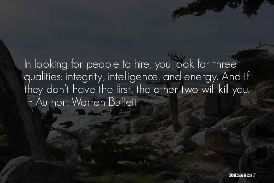Warren Buffett Quotes: In Looking For People To Hire, You Look For Three Qualities: Integrity, Intelligence, And Energy. And If They Don't Have