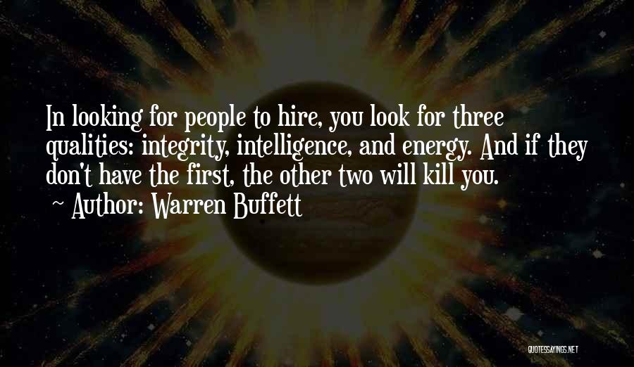 Warren Buffett Quotes: In Looking For People To Hire, You Look For Three Qualities: Integrity, Intelligence, And Energy. And If They Don't Have