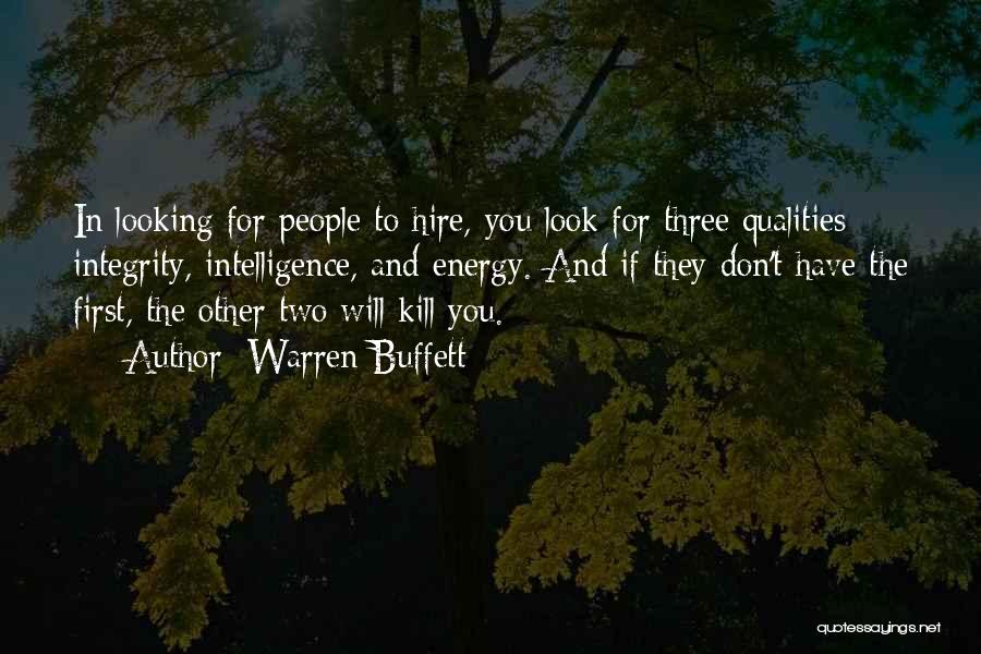 Warren Buffett Quotes: In Looking For People To Hire, You Look For Three Qualities: Integrity, Intelligence, And Energy. And If They Don't Have