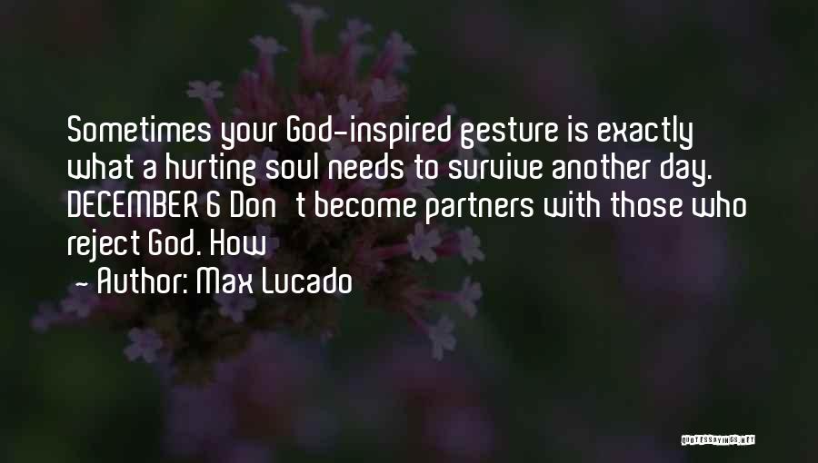 Max Lucado Quotes: Sometimes Your God-inspired Gesture Is Exactly What A Hurting Soul Needs To Survive Another Day. December 6 Don't Become Partners