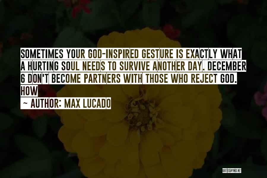 Max Lucado Quotes: Sometimes Your God-inspired Gesture Is Exactly What A Hurting Soul Needs To Survive Another Day. December 6 Don't Become Partners