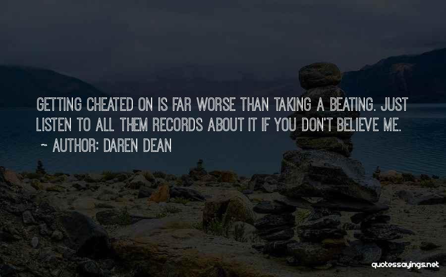 Daren Dean Quotes: Getting Cheated On Is Far Worse Than Taking A Beating. Just Listen To All Them Records About It If You