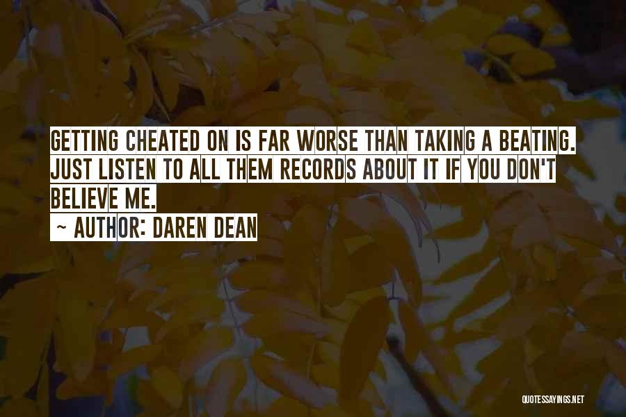 Daren Dean Quotes: Getting Cheated On Is Far Worse Than Taking A Beating. Just Listen To All Them Records About It If You