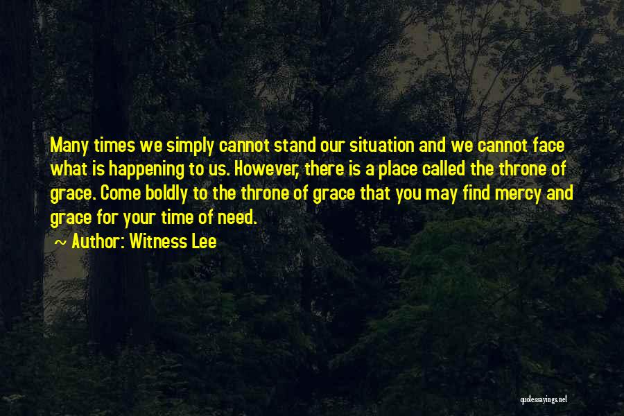 Witness Lee Quotes: Many Times We Simply Cannot Stand Our Situation And We Cannot Face What Is Happening To Us. However, There Is