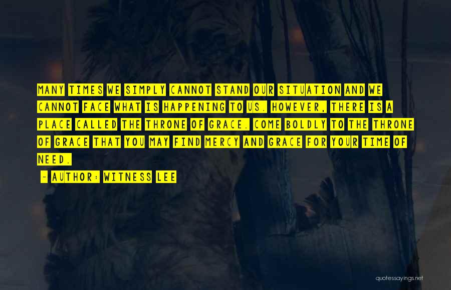 Witness Lee Quotes: Many Times We Simply Cannot Stand Our Situation And We Cannot Face What Is Happening To Us. However, There Is