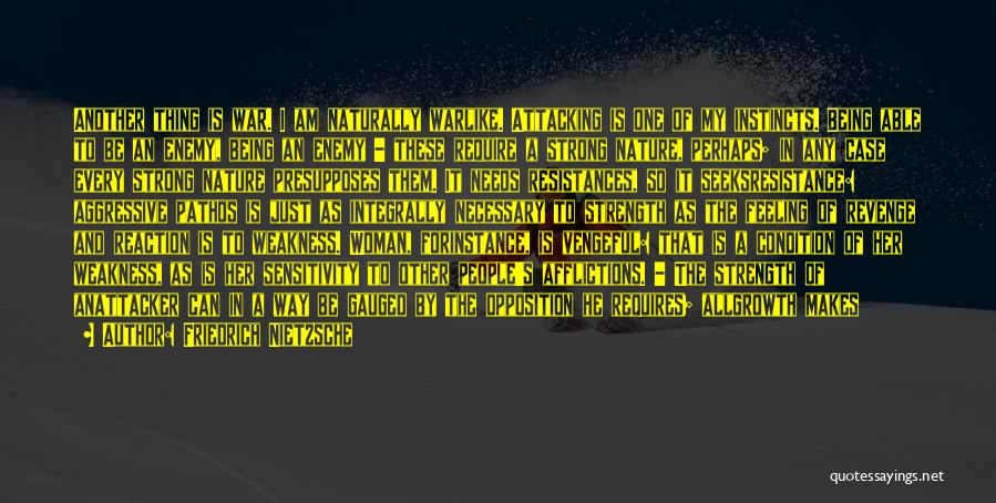 Friedrich Nietzsche Quotes: Another Thing Is War. I Am Naturally Warlike. Attacking Is One Of My Instincts. Being Able To Be An Enemy,