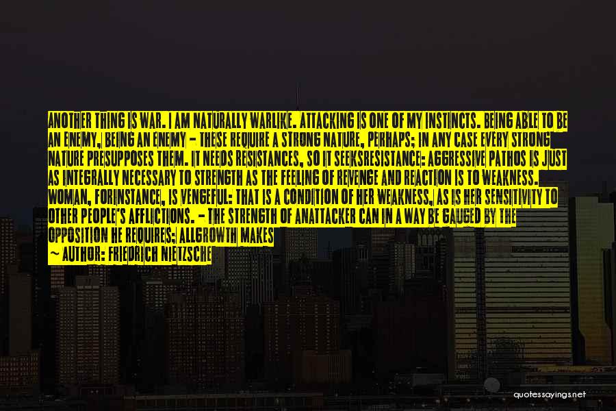 Friedrich Nietzsche Quotes: Another Thing Is War. I Am Naturally Warlike. Attacking Is One Of My Instincts. Being Able To Be An Enemy,