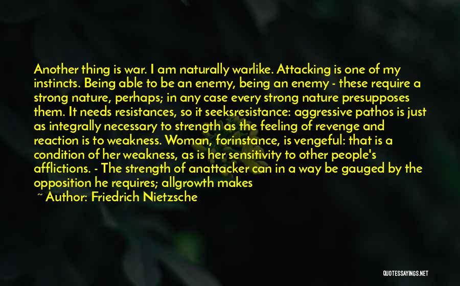 Friedrich Nietzsche Quotes: Another Thing Is War. I Am Naturally Warlike. Attacking Is One Of My Instincts. Being Able To Be An Enemy,