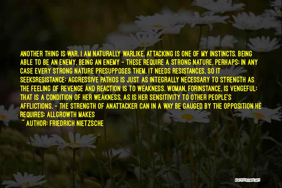 Friedrich Nietzsche Quotes: Another Thing Is War. I Am Naturally Warlike. Attacking Is One Of My Instincts. Being Able To Be An Enemy,