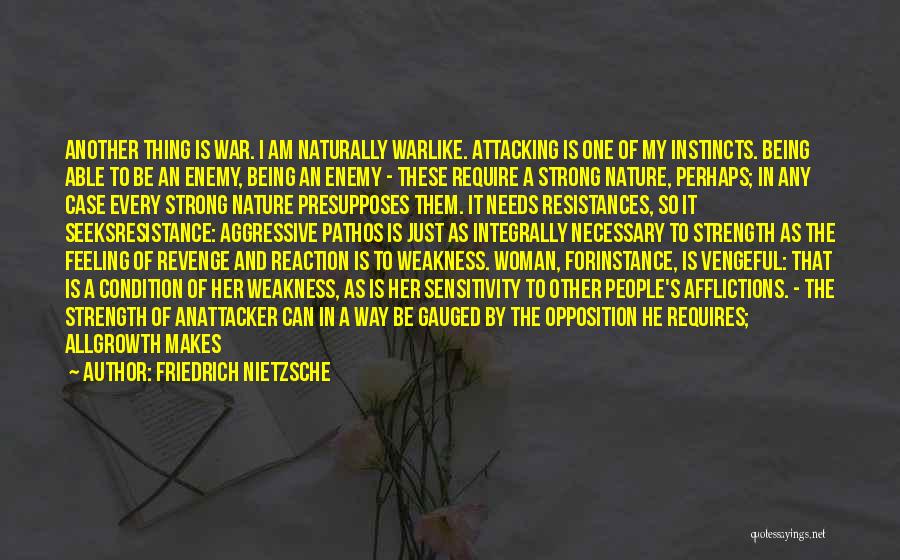 Friedrich Nietzsche Quotes: Another Thing Is War. I Am Naturally Warlike. Attacking Is One Of My Instincts. Being Able To Be An Enemy,