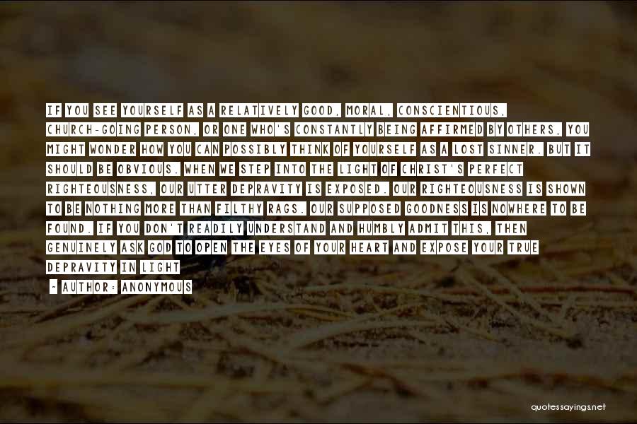 Anonymous Quotes: If You See Yourself As A Relatively Good, Moral, Conscientious, Church-going Person, Or One Who's Constantly Being Affirmed By Others,