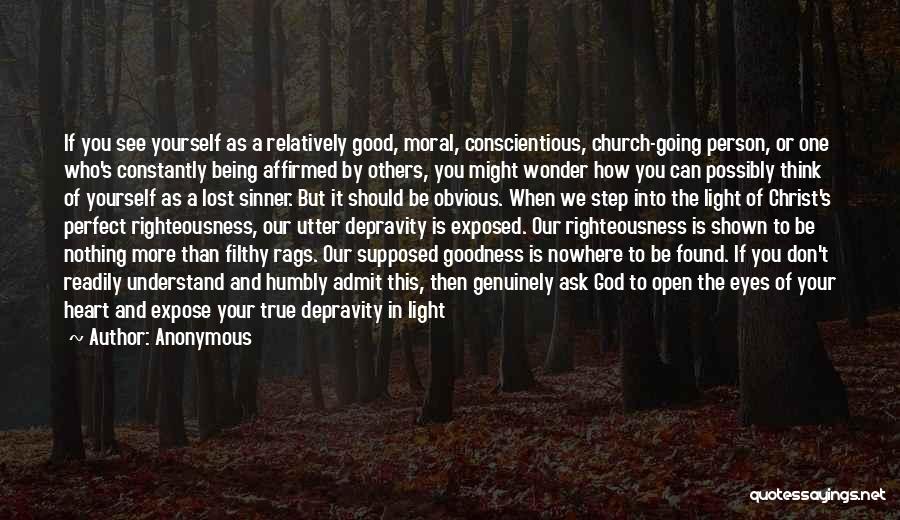 Anonymous Quotes: If You See Yourself As A Relatively Good, Moral, Conscientious, Church-going Person, Or One Who's Constantly Being Affirmed By Others,