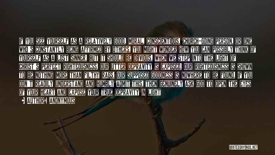 Anonymous Quotes: If You See Yourself As A Relatively Good, Moral, Conscientious, Church-going Person, Or One Who's Constantly Being Affirmed By Others,