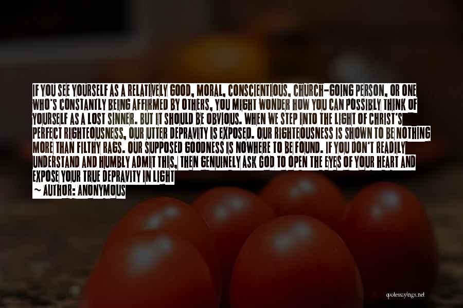 Anonymous Quotes: If You See Yourself As A Relatively Good, Moral, Conscientious, Church-going Person, Or One Who's Constantly Being Affirmed By Others,