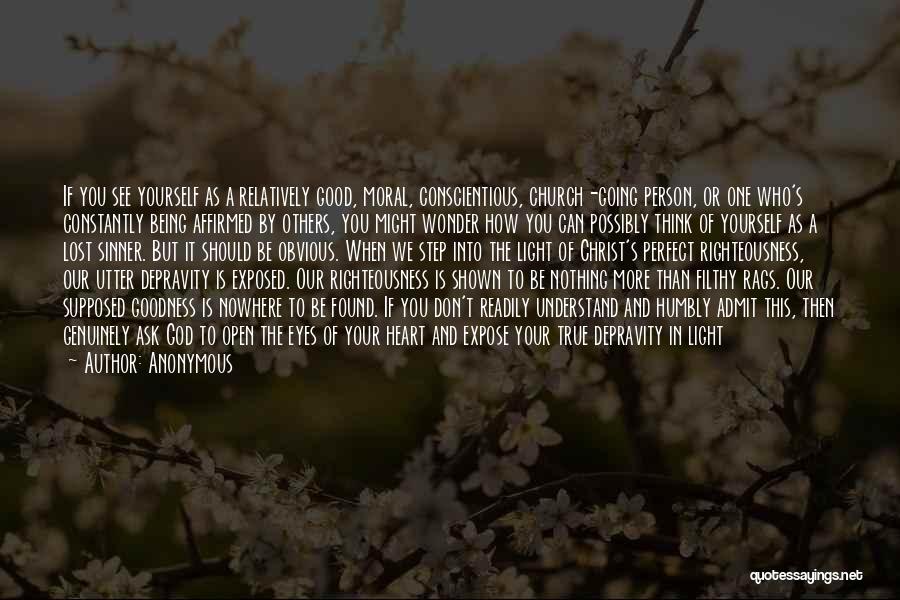 Anonymous Quotes: If You See Yourself As A Relatively Good, Moral, Conscientious, Church-going Person, Or One Who's Constantly Being Affirmed By Others,