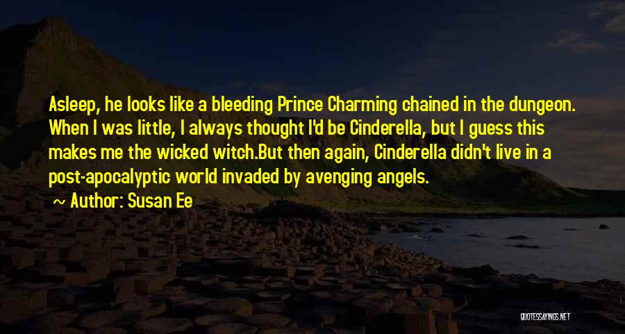 Susan Ee Quotes: Asleep, He Looks Like A Bleeding Prince Charming Chained In The Dungeon. When I Was Little, I Always Thought I'd