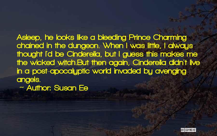 Susan Ee Quotes: Asleep, He Looks Like A Bleeding Prince Charming Chained In The Dungeon. When I Was Little, I Always Thought I'd