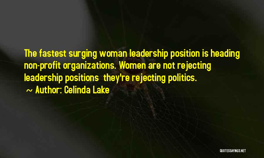 Celinda Lake Quotes: The Fastest Surging Woman Leadership Position Is Heading Non-profit Organizations. Women Are Not Rejecting Leadership Positions They're Rejecting Politics.