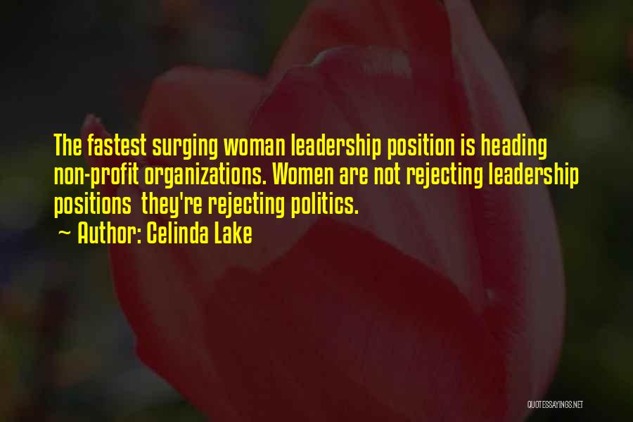 Celinda Lake Quotes: The Fastest Surging Woman Leadership Position Is Heading Non-profit Organizations. Women Are Not Rejecting Leadership Positions They're Rejecting Politics.