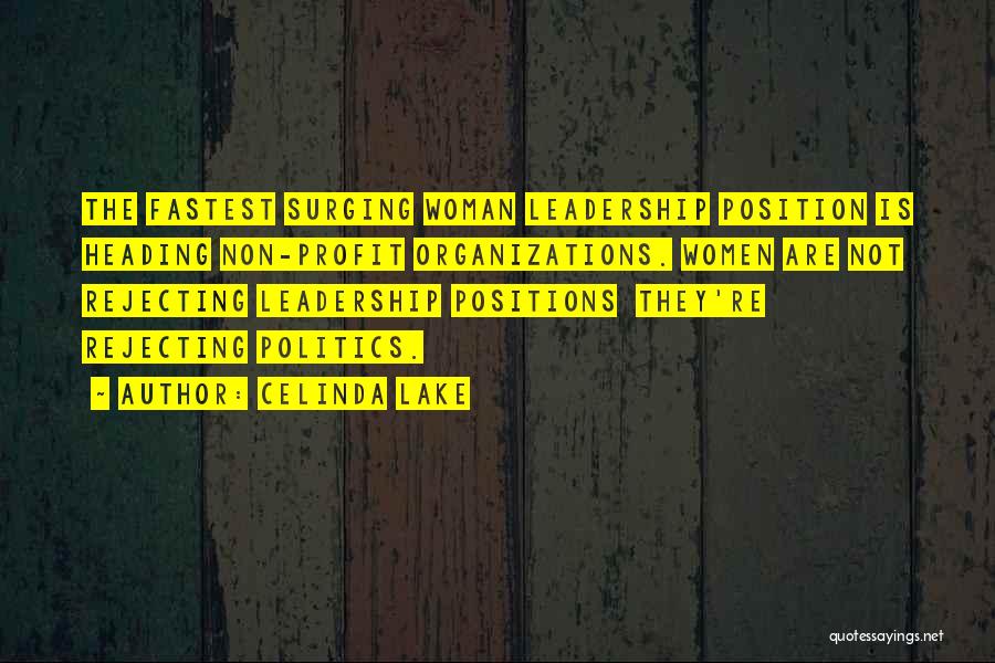 Celinda Lake Quotes: The Fastest Surging Woman Leadership Position Is Heading Non-profit Organizations. Women Are Not Rejecting Leadership Positions They're Rejecting Politics.