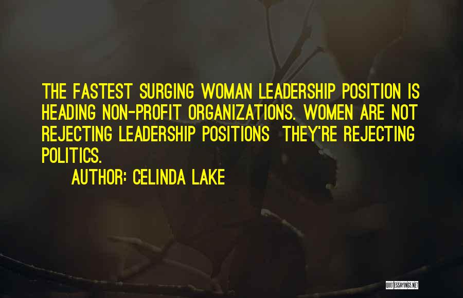 Celinda Lake Quotes: The Fastest Surging Woman Leadership Position Is Heading Non-profit Organizations. Women Are Not Rejecting Leadership Positions They're Rejecting Politics.