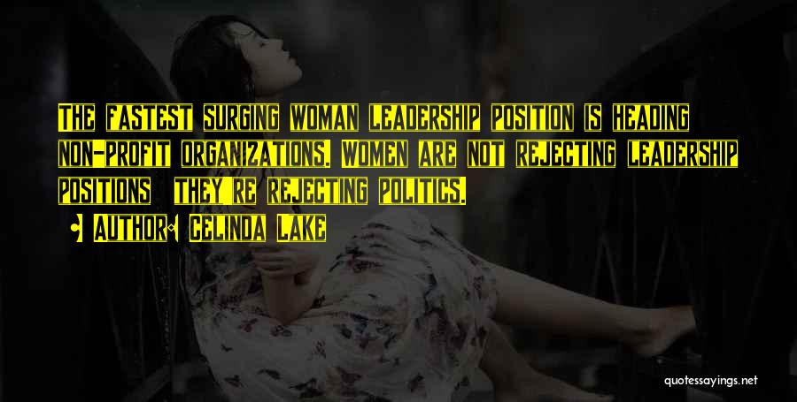 Celinda Lake Quotes: The Fastest Surging Woman Leadership Position Is Heading Non-profit Organizations. Women Are Not Rejecting Leadership Positions They're Rejecting Politics.