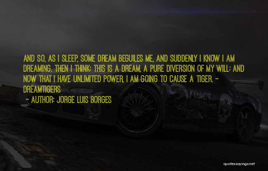 Jorge Luis Borges Quotes: And So, As I Sleep, Some Dream Beguiles Me, And Suddenly I Know I Am Dreaming. Then I Think: This