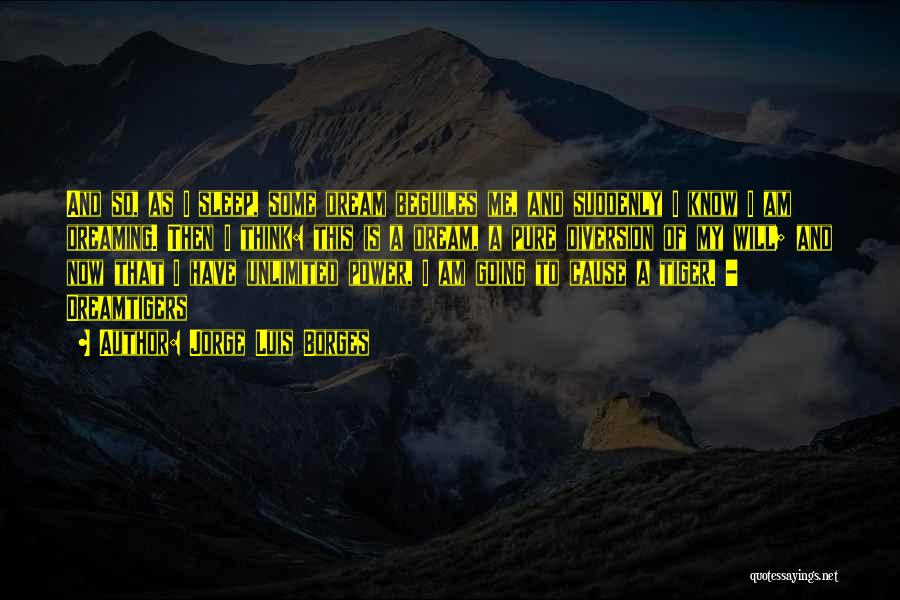 Jorge Luis Borges Quotes: And So, As I Sleep, Some Dream Beguiles Me, And Suddenly I Know I Am Dreaming. Then I Think: This