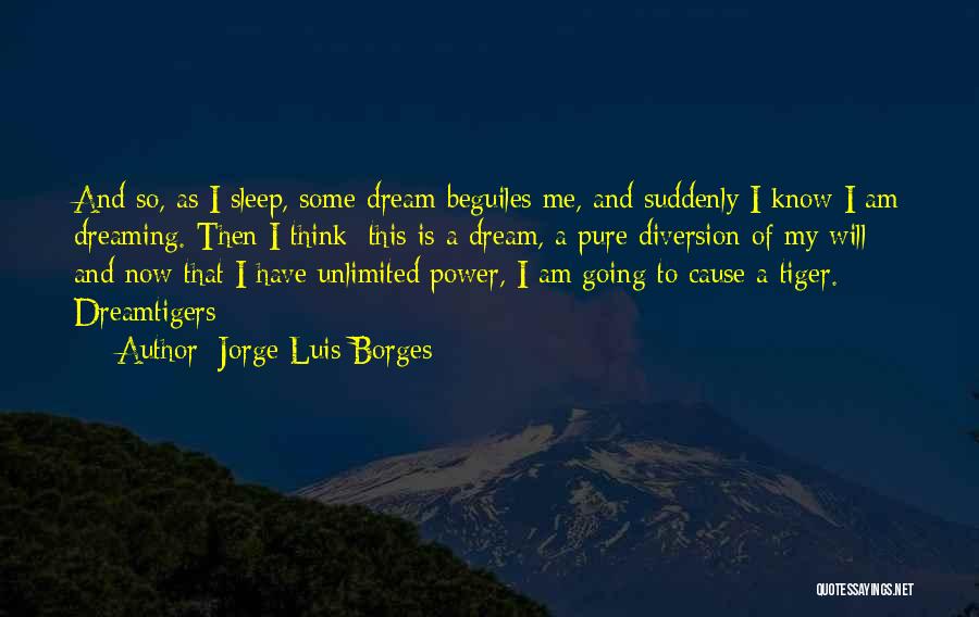 Jorge Luis Borges Quotes: And So, As I Sleep, Some Dream Beguiles Me, And Suddenly I Know I Am Dreaming. Then I Think: This