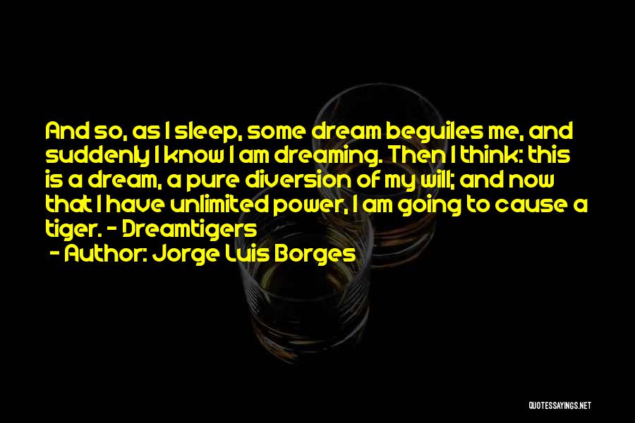 Jorge Luis Borges Quotes: And So, As I Sleep, Some Dream Beguiles Me, And Suddenly I Know I Am Dreaming. Then I Think: This