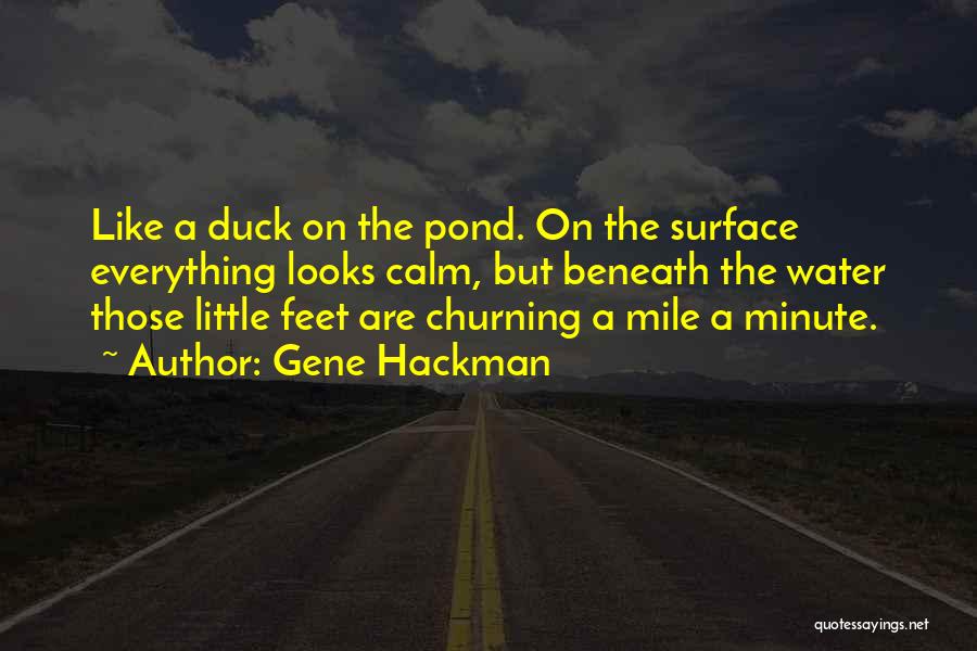 Gene Hackman Quotes: Like A Duck On The Pond. On The Surface Everything Looks Calm, But Beneath The Water Those Little Feet Are